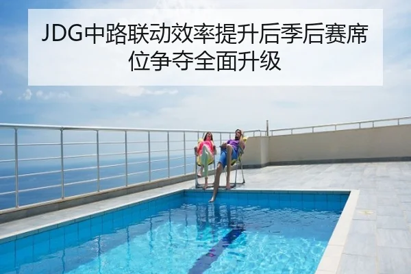 JDG中路联动效率提升后季后赛席位争夺全面升级