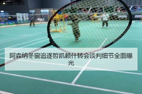 阿森纳冬窗追逐哲凯赖什转会谈判细节全面曝光